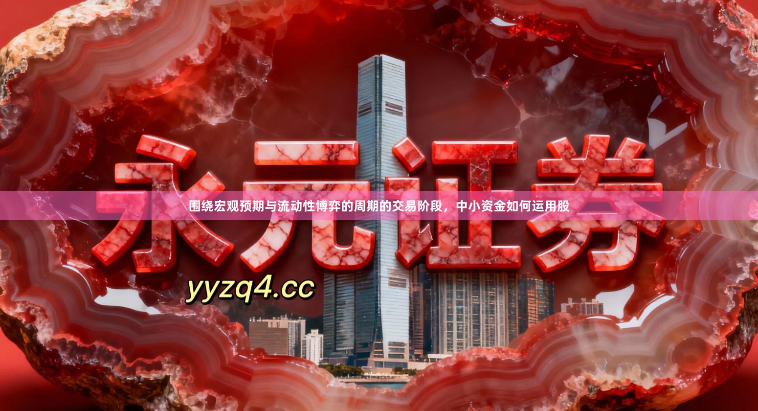 围绕宏观预期与流动性博弈的周期的交易阶段,中小资金如何运用股