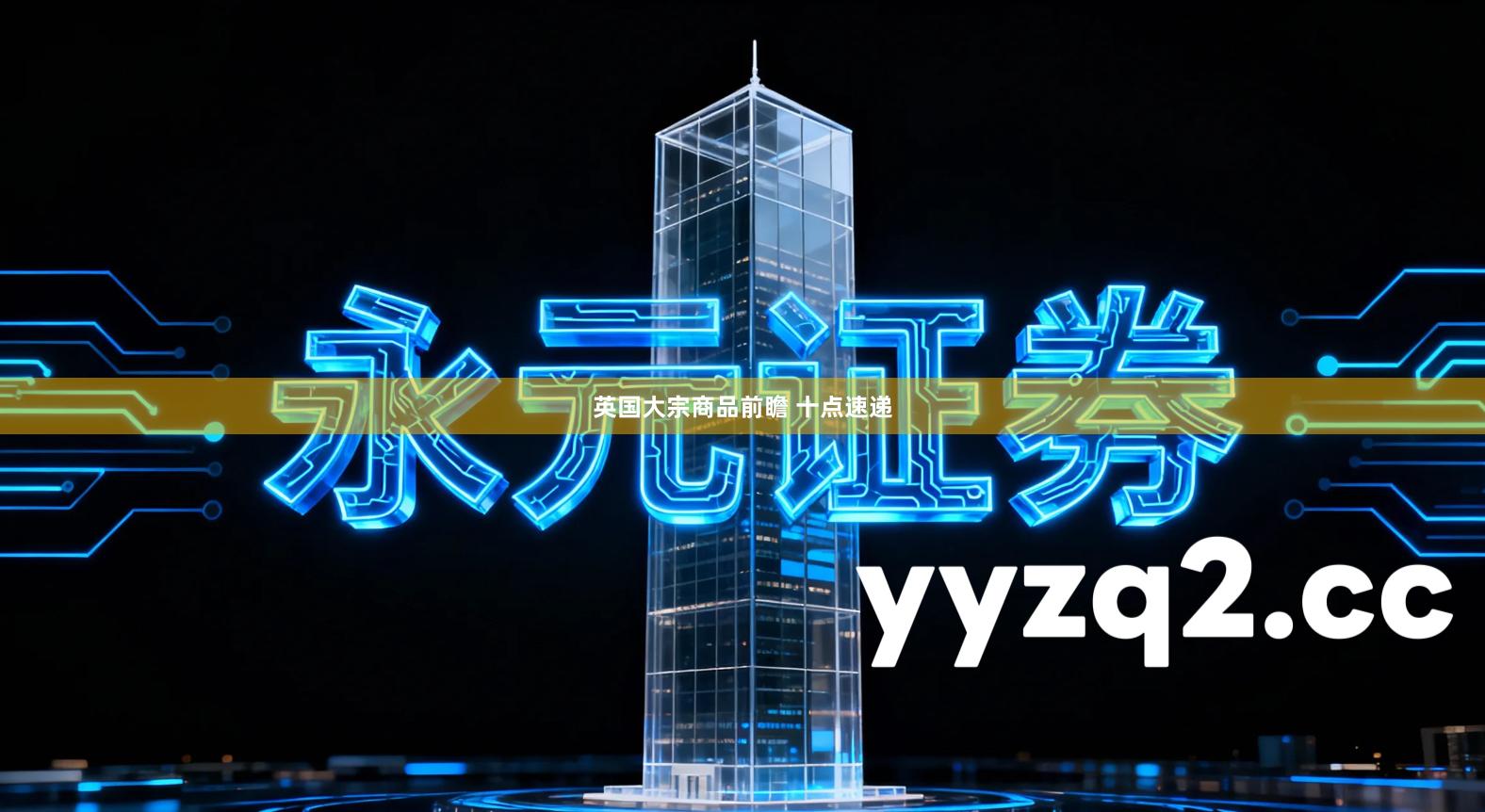 英国大宗商品前瞻 十点速递